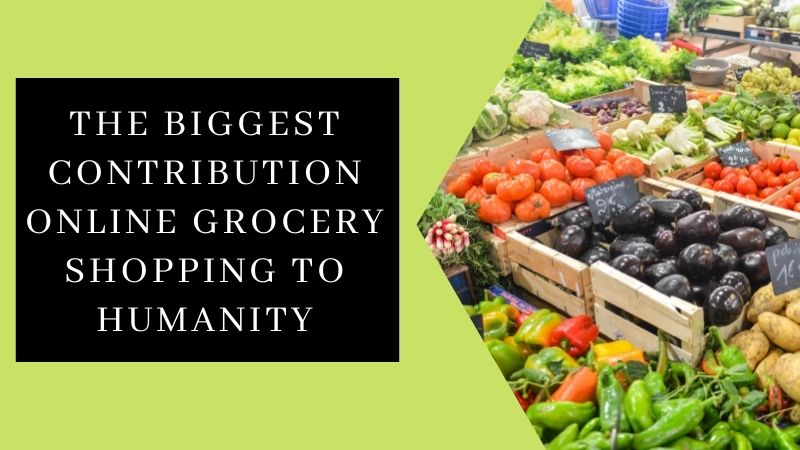 The Biggest Contribution Of Online Grocery Shopping To Humanity